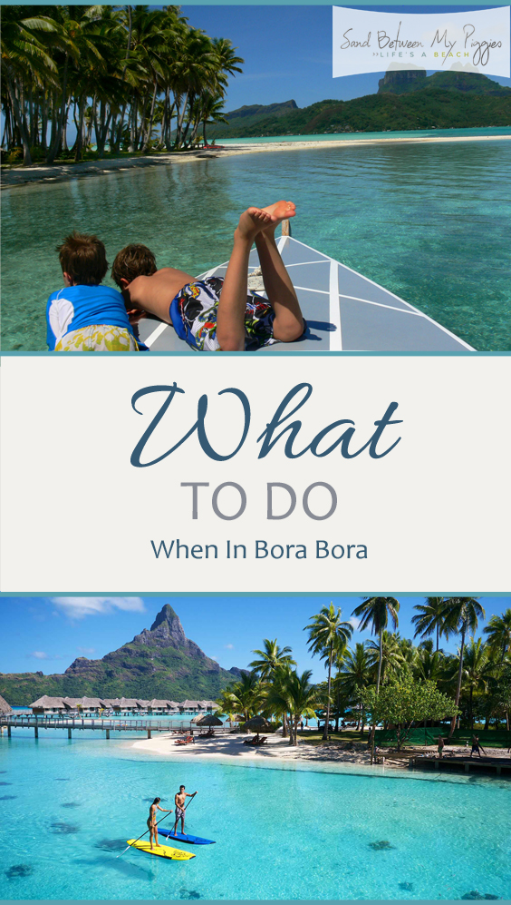 What to Do When In Bora Bora | Sand Between My Piggies- Beach Vacations ...